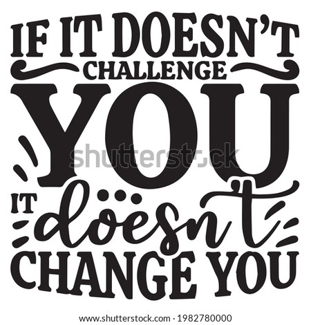 if it doesn't challenge you doesn't change you background inspirational positive quotes, motivational, typography, lettering design