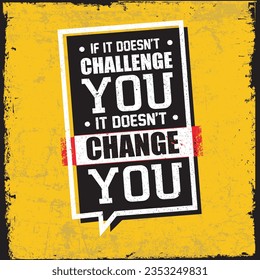  If It Doesn't Challenge You, It Doesn't Change You. Positive Motivation Vector Design. Inspiring Banner Concept With Speech Bubble On Grunge Background