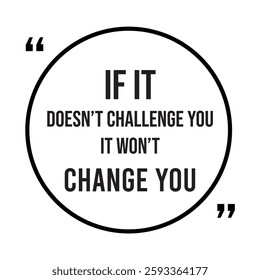 if it doesn't challenge you it won't change you inspirational design quote, motivational quotes, typography illustration lettering quotes