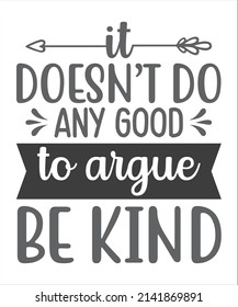 it Doesn't Do Any Good To Argue Be Kind SVG T-Shirt Design.