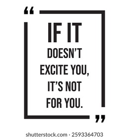 if it doesn't excite you, it's not for you, inspirational design quote, motivational quotes, typography illustration lettering quotes