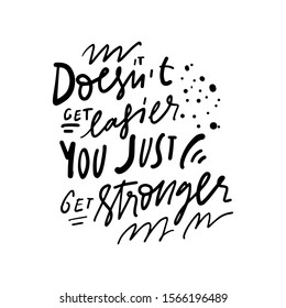 It doesn't get easier. You just get stronger. Healthcare quote. Calligraphic illustration for your design