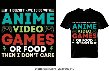 if it doesn't have  to do with Anime Video Games... t-shirt design