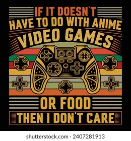 If It Doesn't Have To Do With Anime Video Games Or Food Then I Don't Care Video Game T-Shirt Design Vector Graphic Gaming svg