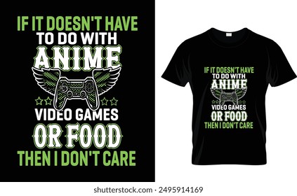 If It Doesn't Have To Do With
Anime Video Games Or Food 
Then I Don't Care T Shirt . Perfect For T Shirt ,Poster ,greeting .