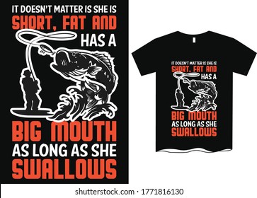 It doesn't matter if she is short fat and has a big moth as long as she swallows- Fishing T Shirt Design Template, Fishing vector, fishing t-shirt design for cool guy, Fishing t shirts design, Vector