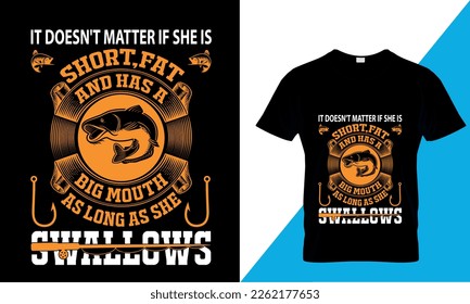 It Doesn't Matter If She is Short, Fat and Has a Big Mouth as Long as She Swallows T shirt gift for fishing lover man woman