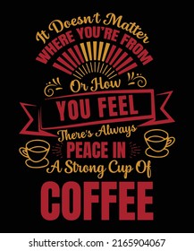 it doesn't matter where you're from or how you feel there's always peace in a strong cup of coffee t-shirt design
