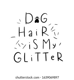 Dog adoption hand written lettering. Brush lettering quote about the dog hair is my glitter. Vector motivational saying with black ink on white isolated background.