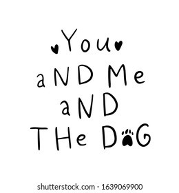 Dog adoption hand written lettering. Brush lettering quote about the dog, you and me and the dog. Vector motivational saying with black ink on white isolated background.