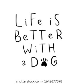 Dog adoption hand written lettering. Brush lettering quote about the dog Life is better with a dog . Vector motivational saying with black ink on white isolated background.