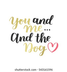 Dog adoption hand written lettering. Brush lettering quote about pets You and me and the dog with heart. Vector motivational saying with black, golden and pink ink on white isolated background.