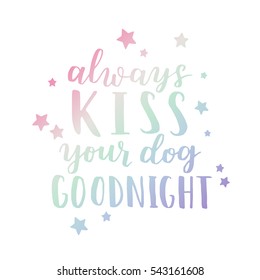 Dog adoption hand written lettering. Brush lettering quote about pets Always kiss your dog goodnight . Vector motivational saying with dreamy gradient ink and stars on white isolated background.