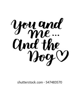 Dog adoption hand written lettering. Brush lettering quote about the dog You and me and the dog with heart. Vector motivational saying with black ink on white isolated background.