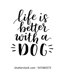 Dog adoption hand written lettering. Brush lettering quote about the dog Life is better with a dog . Vector motivational saying with black ink on white isolated background.