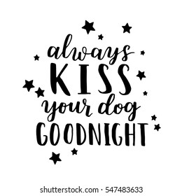 Dog adoption hand written lettering. Brush lettering quote about the dog Always kiss your dog goodnight . Vector motivational saying with black ink and stars on white isolated background.