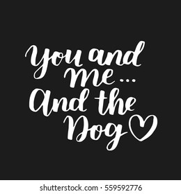 Dog adoption hand written lettering. Brush lettering quote about You and me and the dog with heart. Vector motivational saying with white ink on black isolated background.