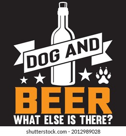 Dog and beer what else is there? t shirt design, vector file.