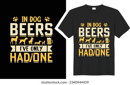 In Dog Beers I've Only Had One T-Shirt design. graphic style typography drinking tee shirt. creative concept vector t shirt. Isolated on black background. Perfect for print items and bags, poster, car