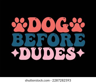 Dog Before Dudes Retro Svg Design,Funny Dog Quotes SVG Designs,Cute Dog quotes SVG cut files, fur mom svg ,pawsitive svg,Groovy Dog Mom Shirt