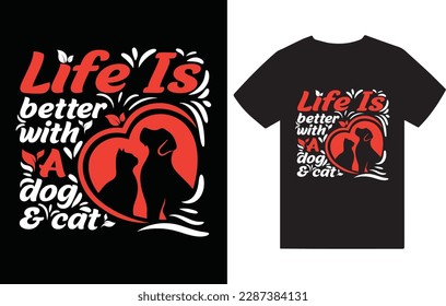 Dog or cate t shirt design. Life is better with a dog and cat.