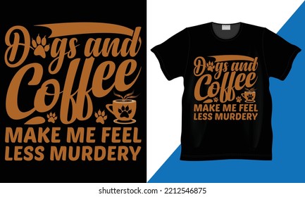 Dog and Coffee Make Me Feel Less Murdery custom, vector, illustration and typography funny t-shirt. 100% Vector best for shirt design, clothing, poster, sticker and other print design.