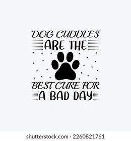 Dog Cuddles Are The Best Cure For A Bad Day. Mothers day t shirt design best selling t-shirt design typography creative custom, t-shirt design