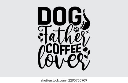 Perro Padre Café Lover - Diseño de camisetas del Día del Padre, Ilustración vectorial, con letras y elementos decorativos, usados para imprimir en bolsas, afiche, pancarta, almohadas.
