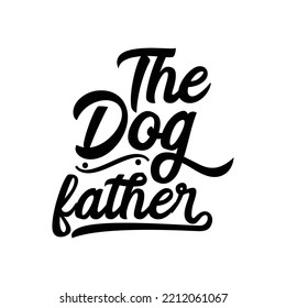 The dog father. Stylish typography t-shirt and apparel poster. Premium Vector