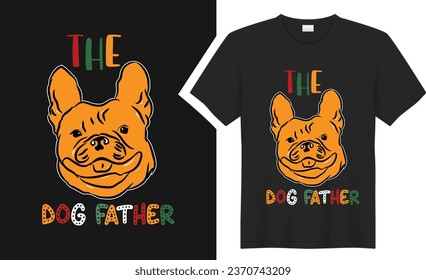 the dog father T-shirt design. graphic  typography funny doggy drawing tee shirt. creative vector t shirt. Isolated on black background. Perfect for print items and bags, poster, card, sticker, mug