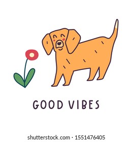 Dog and flower. Good vibes. Hand drawn funny vector illustration for greeting card, t shirt, sticker, poster design on white background.