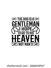 the dog is gentleman i hope to go his heaven not man's.Hand drawn typography poster design. Premium Vector.