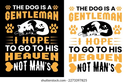 the dog is a gentleman i hope to go to his heaven not man's t shirt design