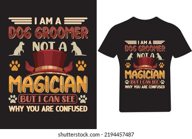 I am a Dog groomer not a magician Dog T Shirt ,
