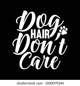 Dog Hair Don't Care. Dog Lovers Typography Design, Vector Illustration