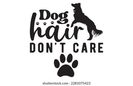 Dog hair don't care svg ,dog SVG Bundle, dog SVG design bundle and  t-shirt design, Funny Dog Quotes SVG Designs and cut files, fur mom, animal design, animal lover svg