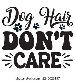 Dog Hair Don't Care T-Shirt Design Vector File