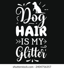 Dog hair is my glitter best dogs typography tshirt design