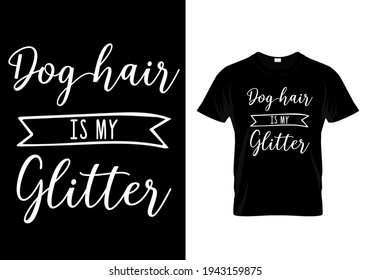 
Dog hair is my glitter. Pet animal lover t-shirt. Funny dog quote vector illustration print design for poster, banner, mug.