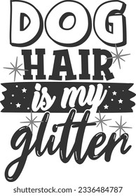 Dog Hair Is My Glitter - Pet Mom