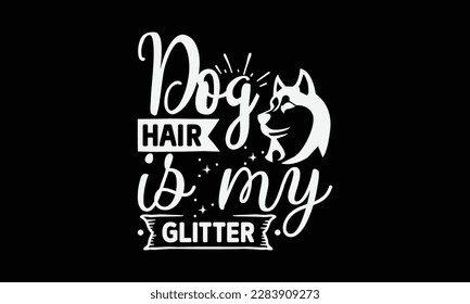 Dog hair is my glitter svg ,Dog svg Design, Dog T-Shirt Design