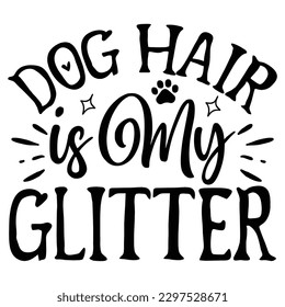 Dog Hair is My Glitter  SVG  T shirt design Vector File