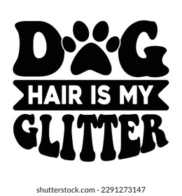 Dog Hair Is My Glitter Dog Typography T-shirt Design, For t-shirt print and other uses of template Vector EPS File.