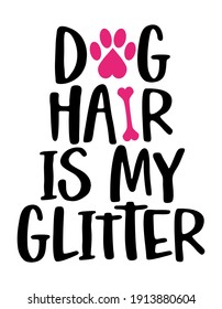 Dog hair is my glitter - words with dog footprint. - funny pet vector saying with puppy paw, heart and bone. Good for scrap booking, posters, textiles, gifts, t shirts.