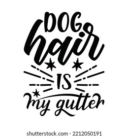 Dog hair is my gutter. Stylish typography t-shirt and apparel poster. Premium Vector