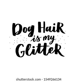 Dog Hand Written Lettering. Brush Lettering Quote About The Dog. Phrase About Pet. Vector Motivational Saying. Dog Hair Is My Glitter.