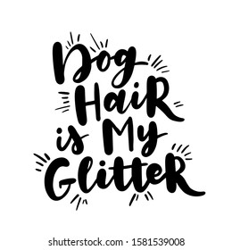 Dog hand written lettering. Brush lettering quote about the dog. Phrase about pet. Vector motivational saying. Dog hair is my glitter.