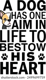 a dog has one aim in life to bestow his heart , Best Dad ,Sarcastic typography ,Mom Quotes , Paws, Mugs ,Cut File, Dog Mom Design