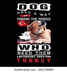 DOG HAVE A WAY OF FINDING THE PEOPLE WHO NEED THEM. EARTHQUAKE TURKEY T SHIRT.VACTOR 