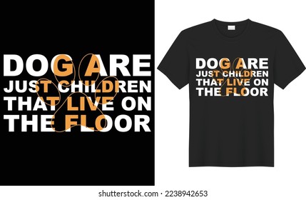 Dog are just children that live on the floor vector typography t-shirt design. Perfect for print items and bags, poster, cards, banner, Handwritten vector illustration. Isolated on black background